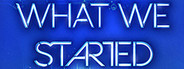 What We Started