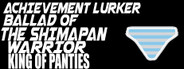 Achievement Lurker: Ballad of the Shimapan Warrior - King of Panties