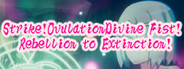 Strike!OvulationDivine Fist! Rebellion to Extinction!