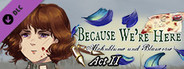 Because We're Here - Act II