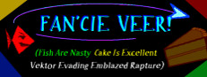 FAN'CIE VEER! (Fish Are Nasty, Cake Is Excellent Vektor Evading Emblazed Rapture)