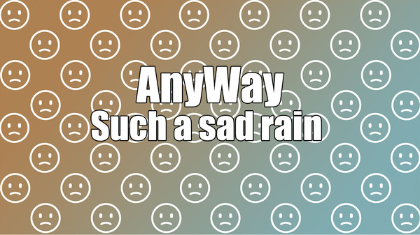 скриншот AnyWay! - Such a sad rain of sad faces of white color... 0