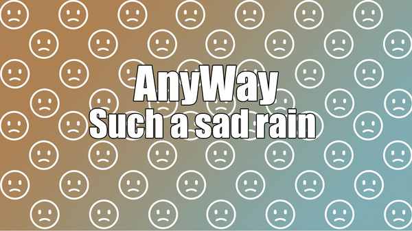 AnyWay! - Such a sad rain of sad faces of white color... for steam AnyWay! - Such a sad rain of sad faces of white color... for steam