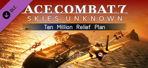 ACE COMBAT™ 7: SKIES UNKNOWN - Ten Million Relief Plan