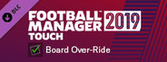 Football Manager 2019 Touch - Board Over-Ride
