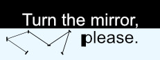 Turn the mirror, please.