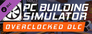 PC Building Simulator - Overclocked Edition Content