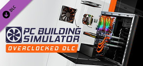 PC Building Simulator - オーバークロック・エディション・コンテンツ (DLC)