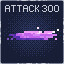 Attack 1 300 times!